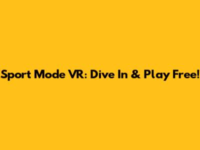 Sport Mode VR: Dive In & Play Free!