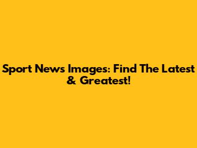 Sport News Images: Find The Latest & Greatest!