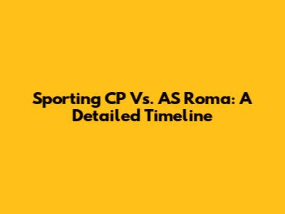 Sporting CP Vs. AS Roma: A Detailed Timeline