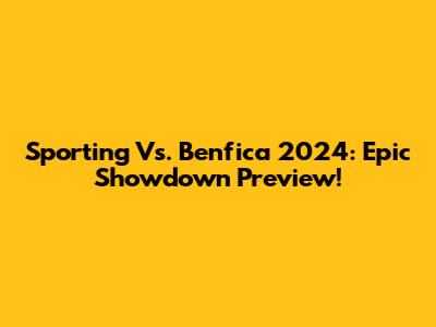 Sporting Vs. Benfica 2024: Epic Showdown Preview!