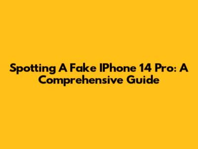 Spotting A Fake IPhone 14 Pro: A Comprehensive Guide