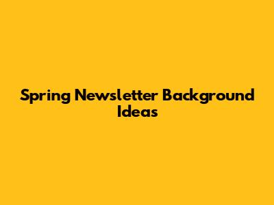 Spring Newsletter Background Ideas