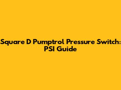 Square D Pumptrol Pressure Switch: PSI Guide