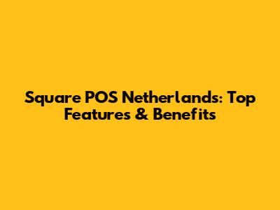 Square POS Netherlands: Top Features & Benefits