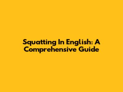 Squatting In English: A Comprehensive Guide
