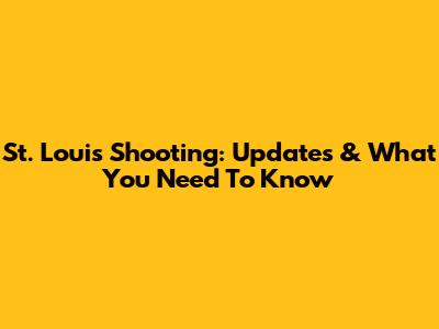 St. Louis Shooting: Updates & What You Need To Know