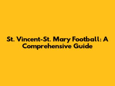 St. Vincent-St. Mary Football: A Comprehensive Guide
