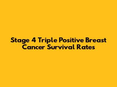 Stage 4 Triple Positive Breast Cancer Survival Rates