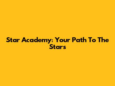 Star Academy: Your Path To The Stars