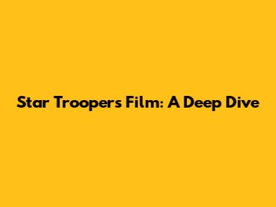 Star Troopers Film: A Deep Dive