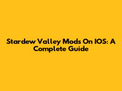 Stardew Valley Mods On IOS: A Complete Guide