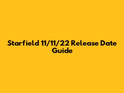 Starfield 11/11/22 Release Date Guide