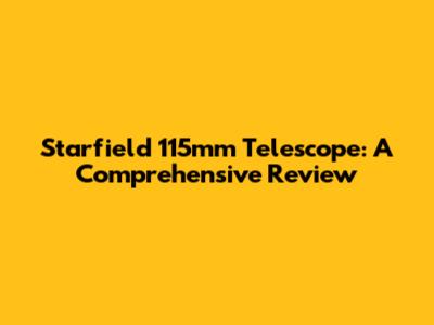 Starfield 115mm Telescope: A Comprehensive Review