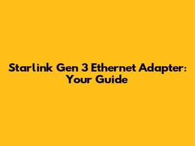 Starlink Gen 3 Ethernet Adapter: Your Guide