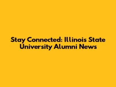 Stay Connected: Illinois State University Alumni News