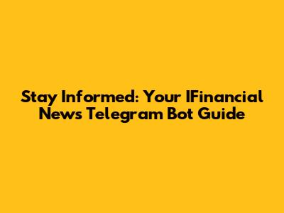 Stay Informed: Your IFinancial News Telegram Bot Guide