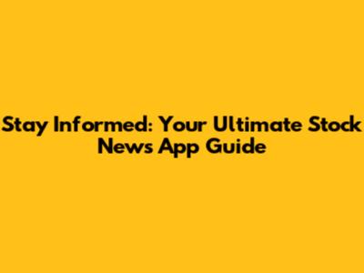 Stay Informed: Your Ultimate Stock News App Guide