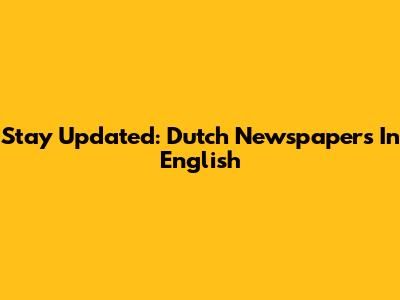 Stay Updated: Dutch Newspapers In English