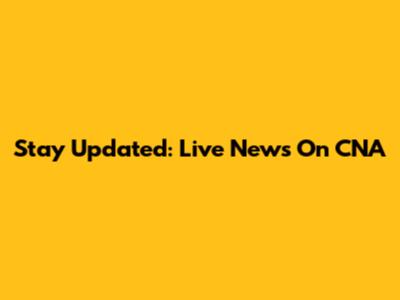 Stay Updated: Live News On CNA
