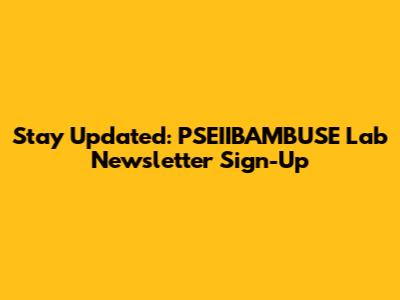 Stay Updated: PSEIIBAMBUSE Lab Newsletter Sign-Up
