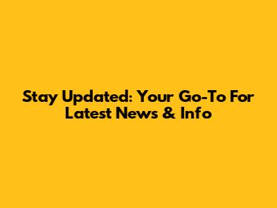 Stay Updated: Your Go-To For Latest News & Info