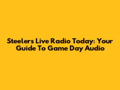 Steelers Live Radio Today: Your Guide To Game Day Audio