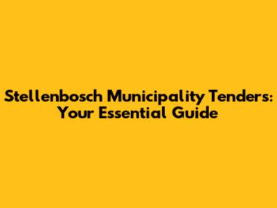 Stellenbosch Municipality Tenders: Your Essential Guide