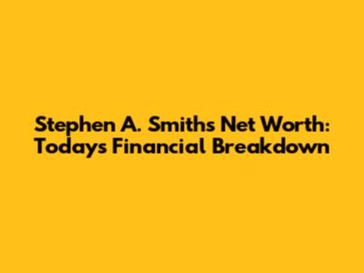 Stephen A. Smith's Net Worth: Today's Financial Breakdown