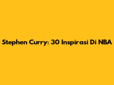 Stephen Curry: 30 Inspirasi Di NBA