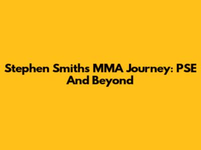 Stephen Smith's MMA Journey: PSE And Beyond