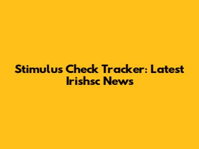 Stimulus Check Tracker: Latest Irishsc News