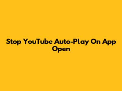 Stop YouTube Auto-Play On App Open