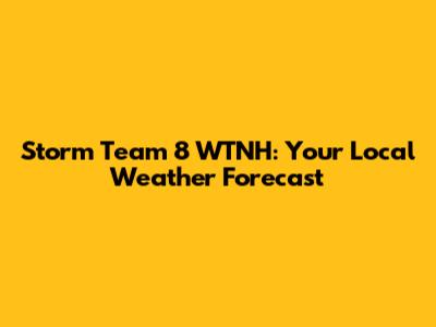 Storm Team 8 WTNH: Your Local Weather Forecast