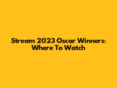 Stream 2023 Oscar Winners: Where To Watch