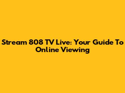 Stream 808 TV Live: Your Guide To Online Viewing
