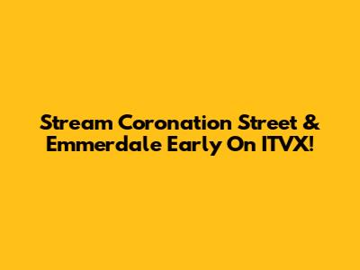 Stream Coronation Street & Emmerdale Early On ITVX!