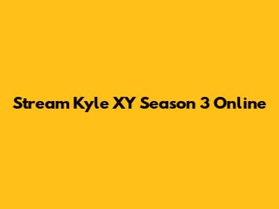 Stream Kyle XY Season 3 Online