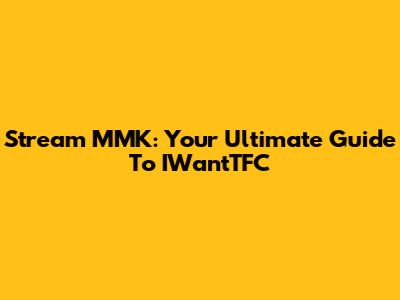 Stream MMK: Your Ultimate Guide To IWantTFC