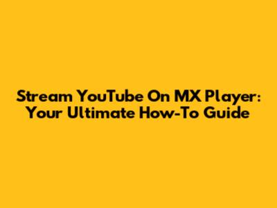 Stream YouTube On MX Player: Your Ultimate How-To Guide