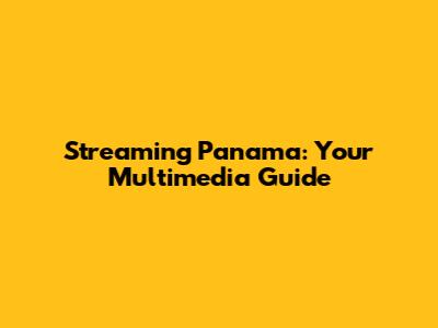Streaming Panama: Your Multimedia Guide