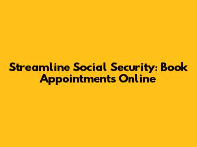Streamline Social Security: Book Appointments Online