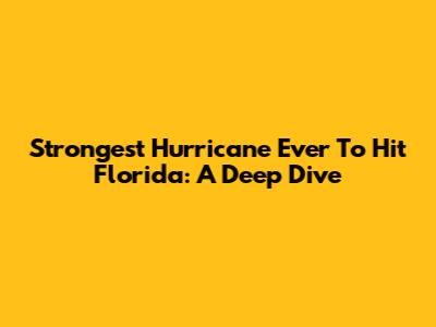Strongest Hurricane Ever To Hit Florida: A Deep Dive