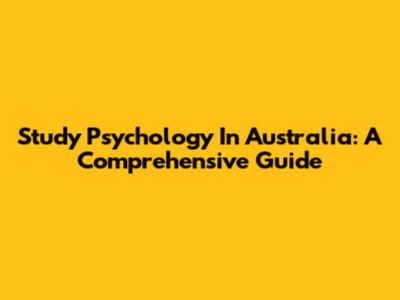 Study Psychology In Australia: A Comprehensive Guide