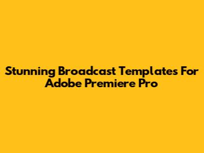 Stunning Broadcast Templates For Adobe Premiere Pro