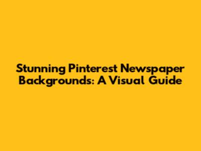 Stunning Pinterest Newspaper Backgrounds: A Visual Guide