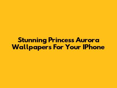 Stunning Princess Aurora Wallpapers For Your IPhone