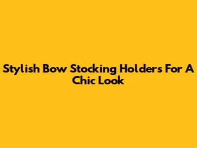 Stylish Bow Stocking Holders For A Chic Look