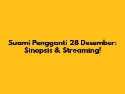 Suami Pengganti 28 Desember: Sinopsis & Streaming!