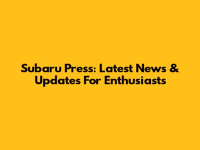 Subaru Press: Latest News & Updates For Enthusiasts