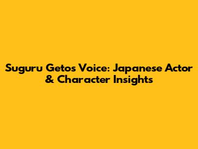 Suguru Geto's Voice: Japanese Actor & Character Insights